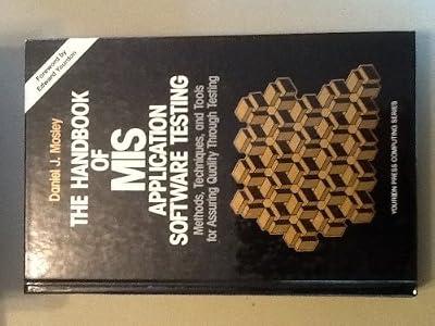 Handbook Of MIS Application Software Testing: Methods, Techniques, and Tools For Assuring Quality Through Testing (Yourdon Press Computing Series) by Mosley, Daniel J. | Hardcover | Systems Analysis & Design
