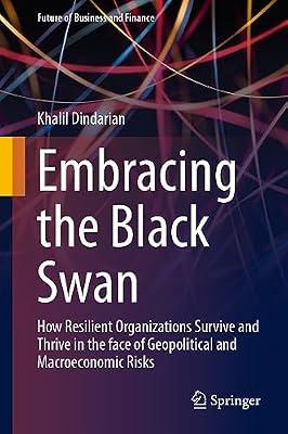 Embracing the Black Swan: How Resilient Organizations Survive and Thrive in the face of Geopolitical and Macroeconomic Risks (Future of Business and Finance) by Dindarian, Khalil | Hardcover | Organizational Theory & Behaviour