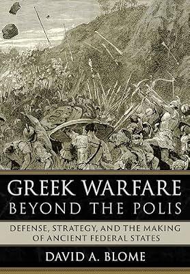 Greek Warfare beyond the Polis: Defense, Strategy, and the Making of Ancient Federal States by Blome, David A. | Hardcover | Ancient History: To C 500 Ce