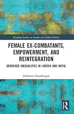 Female Ex-Combatants, Empowerment, and Reintegration: Gendered Inequalities in Liberia and Nepal (Routledge Studies in Gender and Global Politics) by Steenbergen, Michanne | Paperback | Regional