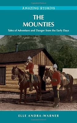 Mounties: Tales of Adventure and Danger from the Early Days (Amazing Stories) by Andra-Warner, Elle | Paperback | History Of The Americas