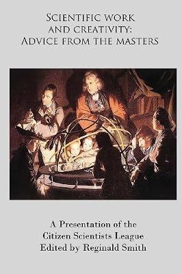 Scientific Work and Creativity: Advice from the Masters by Citizen Scientists League | Paperback | Science