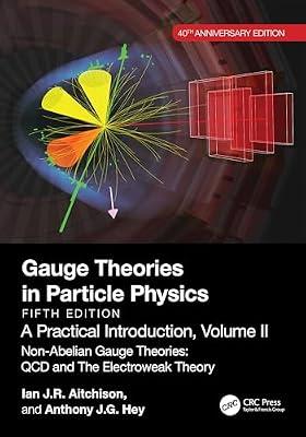 Gauge Theories in Particle Physics, 40th Anniversary Edition: A Practical Introduction, Volume 2: Non-Abelian Gauge Theories: QCD and The Electroweak Theory, Fifth Edition by Aitchison, Ian J R; Hey, Anthony J.G. | Paperback | Particle And High-Energy Physics