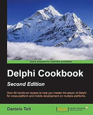 Delphi Cookbook - Second Edition: Over 60 hands-on recipes to help you master the power of Delphi for cross-platform and mobile development on multiple platforms by Teti, Daniele | Paperback | Computers