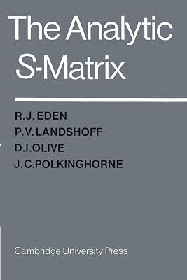 The Analytic S-Matrix by Landshoff, P. V.; Eden, R. J.; Polkinghorne, J. C.; Olive, D. I. | Paperback | Science 2
