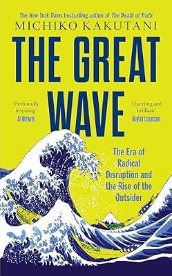 The Great Wave: The Era of Radical Disruption and the Rise of the Outsider by Kakutani, Michiko | Hardcover | Political Ideologies And Movements