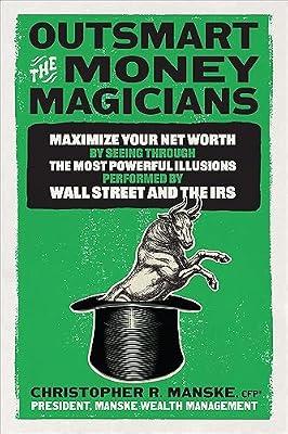 Outsmart the Money Magicians: Maximize Your Net Worth by Seeing Through the Most Powerful Illusions Performed by Wall Street and the IRS by Manske, Christopher | Hardcover | Business & Economics