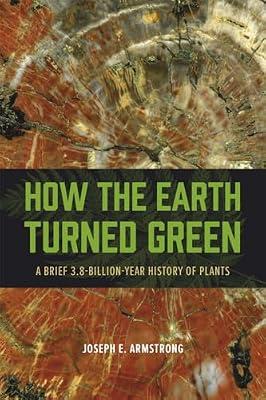 How the Earth Turned Green – A Brief 3.8–Billion–Year History of Plants (Emersion: Emergent Village resources for communities of faith) by Armstrong, Joseph E. | Paperback | Botany & Plant Sciences