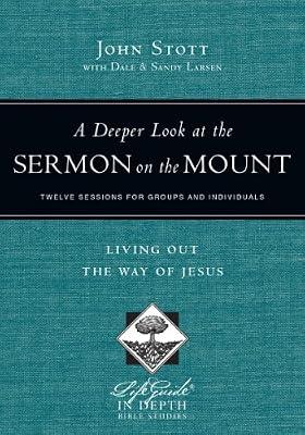 A Deeper Look at the Sermon on the Mount: Living Out the Way of Jesus: Twelve Sessions for Groups and Individuals (LifeGuide in Depth Bible Studies) by Stott, John | Paperback | Religion