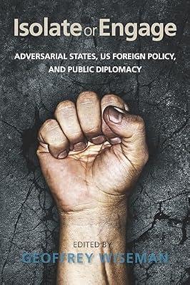 Isolate or Engage: Adversarial States, US Foreign Policy, and Public Diplomacy | Hardcover | Political Science