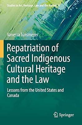 Repatriation of Sacred Indigenous Cultural Heritage and the Law: Lessons from the United States and Canada: 3 (Studies in Art, Heritage, Law and the Market) by Tünsmeyer, Vanessa | Paperback | Usa