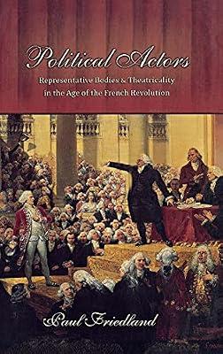 Political Actors: Representative Bodies and Theatricality in the Age of the French Revolution by Friedland, Paul | Hardcover | European History