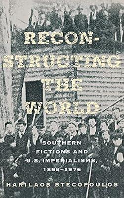 Reconstructing the World: Southern Fictions and U.S. Imperalisms, 1898-1976 (Cornell Paperbacks) by Stecopoulos, Harilaos | Hardcover | Literary Criticism