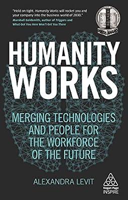 Humanity Works: Merging Technologies and People for the Workforce of the Future (Kogan Page Inspire) by Levit, Alexandra | Paperback | Business & Economics