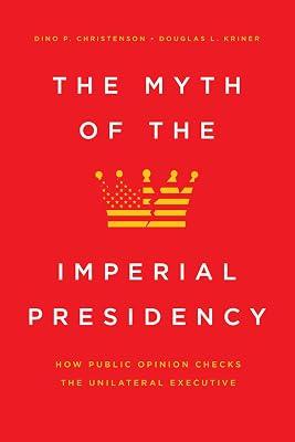 The Myth of the Imperial Presidency - How Public Opinion Checks the Unilateral Executive by Christenson, Dino P.; Kriner, Douglas L.; Kriner, Douglas | Paperback | Usa 2