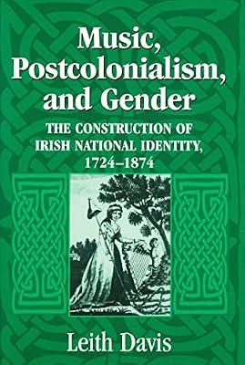 Music, Postcolonialism, And Gender: The Construction of Irish National Identity, 1724-1874 by Davis, Leith | Hardcover | History