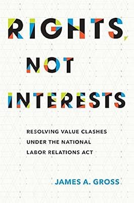 Rights, Not Interests: Resolving Value Clashes under the National Labor Relations Act by Gross, James A. | Hardcover | Industrial Relations & Trade Unions Law