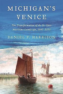 Michigan's Venice: The Transformation of the St. Clair Maritime Landscape, 1640-2000 (Great Lakes Books) by Harrison, Daniel F. | Hardcover | Maritime History
