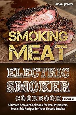 Smoking Meat: Electric Smoker Cookbook: Electric Smoker Cookbook: Ultimate Smoker Cookbook for Real Pitmasters, Irresistible Recipes for Your Electric Smoker [ Book 2 ] (Electric Smoker Cookbooks) by Jones, Adam | Paperback | Cooking