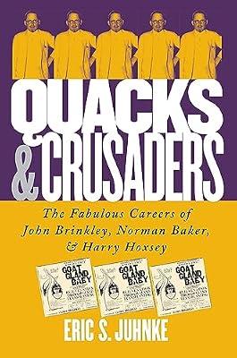 Quacks and Crusaders: The Fabulous Careers of John Brinkley, Norman Baker, and Harry Hoxsey by Juhnke, Eric S. | Hardcover | History