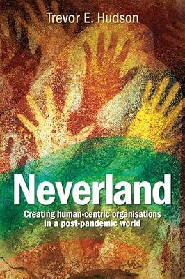 Neverland: Creating human-centric organisations in a post-pandemic society by Hudson, Trevor E | Paperback | Personnel & Human Resources Management