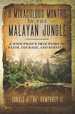8 Miraculous Months in the Malayan Jungle: A WWII Pilot's True Story of Faith, Courage, and Survival by Humphrey II, Donald J Dj | Paperback | Autobiography: Historical