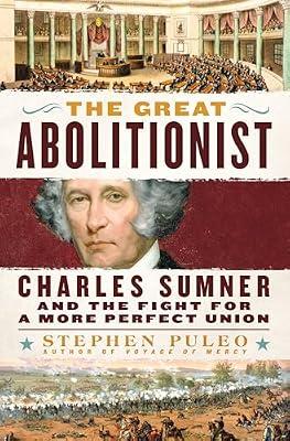 The Great Abolitionist: Charles Sumner and the Fight for a More Perfect Union by Puleo, Stephen | Hardcover | Biography & Autobiography