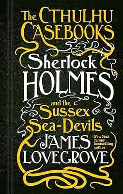 The Cthulhu Casebooks - Sherlock Holmes And The Sussex Sea-Devils Lovegrove, James by Lovegrove, James | Hardcover | Historical Crime And Mysteries