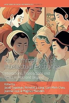 An Anthropology of Intellectual Exchange: Interactions, Transactions and Ethics in Asia and Beyond: 15 (WYSE Series in Social Anthropology, 15) | Library | Social & Cultural Anthropology