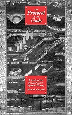 The Protocol of the Gods: A Study of the Kasuga Cult in Japanese History by Grapard, Allan G. | Hardcover | Religion