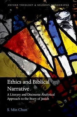 Ethics and Biblical Narrative: A Literary and Discourse-Analytical Approach to the Story of Josiah (Oxford Theology and Religion Monographs) by Chun, S. Min | Hardcover | Religious Ethics