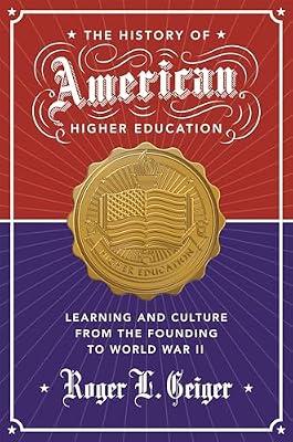 The History of American Higher Education: Learning and Culture from the Founding to World War II: 99 (The William G. Bowen Series, 80) by Geiger, Roger L. | Paperback | Education