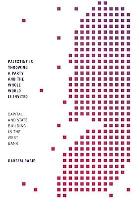 Palestine Is Throwing a Party and the Whole World Is Invited: Capital and State Building in the West Bank by Rabie, Kareem | Paperback | Middle Eastern History
