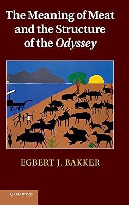The Meaning of Meat and the Structure of the Odyssey by Bakker, Egbert J. | Hardcover | History