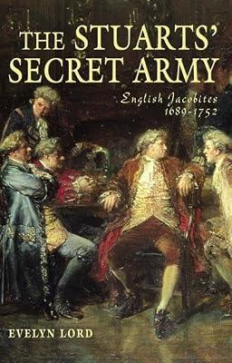 The Stuarts' Secret Army: English Jacobites, 1689 - 1752 by Lord, Evelyn | Paperback | History
