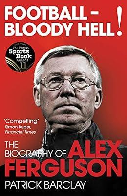 Football - Bloody Hell!: The Biography of Alex Ferguson by Patrick Barclay | Paperback | Biography: Sport