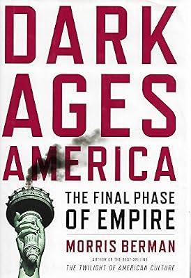 Dark Ages America – The Final Phase of Empire by Berman, Morris | Hardcover | Politics & Government