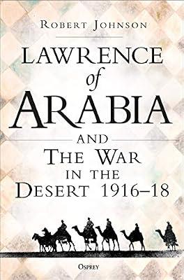 Lawrence of Arabia on War: The Campaign in the Desert 1916–18 by Johnson, Dr Robert | Hardcover | First World War