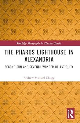 The Pharos Lighthouse in Alexandria: Second Sun and Seventh Wonder of Antiquity (Routledge Monographs in Classical Studies) by Chugg, Andrew Michael | Paperback | History