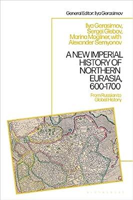 A New Imperial History of Northern Eurasia, 600-1700: From Russian to Global History (1) by Mogilner, Marina; Gerasimov, Ilya; Glebov, Sergey | Hardcover | History