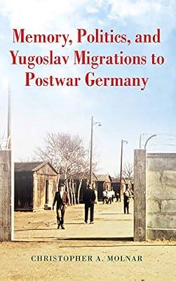 Memory, Politics, and Yugoslav Migrations to Postwar Germany by Molnar, Christopher A. | Hardcover | European History