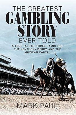 The Greatest Gambling Story Ever Told: A True Tale of Three Gamblers, The Kentucky Derby, and the Mexican Cartel by Paul, Mark | Paperback | Memoirs