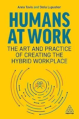 Humans at Work: The Art and Practice of Creating the Hybrid Workplace by Lupushor, Stela; Tavis, Anna | Paperback | Business & Economics