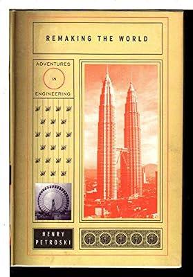 Remaking the World: Adventures in Engineering by Petroski, Henry | Hardcover