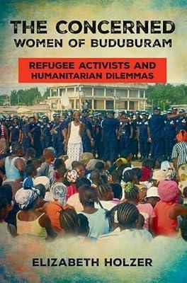 The Concerned Women of Buduburam: Refugee Activists and Humanitarian Dilemmas by Holzer, Elizabeth | Paperback | Social Science