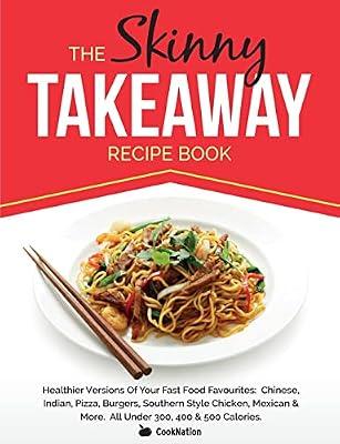 The Skinny Takeaway Recipe Book Healthier Versions of Your Fast Food Favourites: Chinese, Indian, Pizza, Burgers, Southern Style Chicken, Mexican & Mo by Cooknation | Paperback | Health & Fitness
