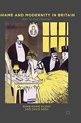 Shame and Modernity in Britain: 1890 to the Present by Nash, David S.; Kilday, Anne-Marie | Hardcover | Social & Cultural History