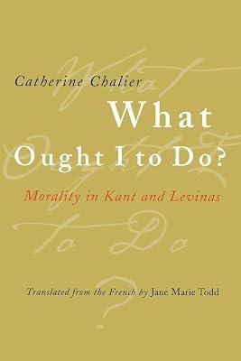 What Ought I to Do?: Morality in Kant and Levinas by Chalier, Catherine | Paperback | Philosophy 2