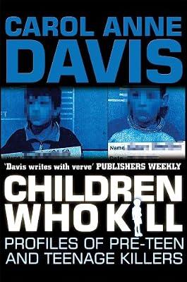 Children Who Kill: Profiles of Pre-teen and Teenage Killers by Davis, Carol Anne | Paperback | True Crime
