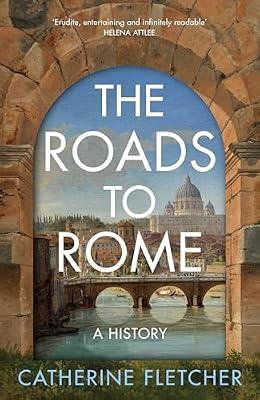 The Roads To Rome: A History by Fletcher, Catherine | Paperback | European History